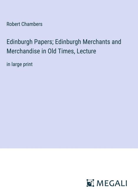 Robert Chambers: Edinburgh Papers; Edinburgh Merchants and Merchandise in Old Times, Lecture, Buch