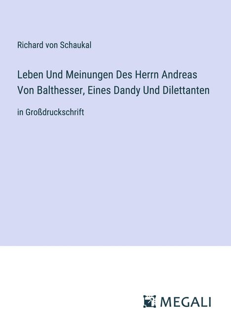 Richard Von Schaukal: Leben Und Meinungen Des Herrn Andreas Von Balthesser, Eines Dandy Und Dilettanten, Buch