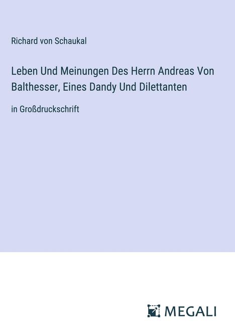 Richard Von Schaukal: Leben Und Meinungen Des Herrn Andreas Von Balthesser, Eines Dandy Und Dilettanten, Buch