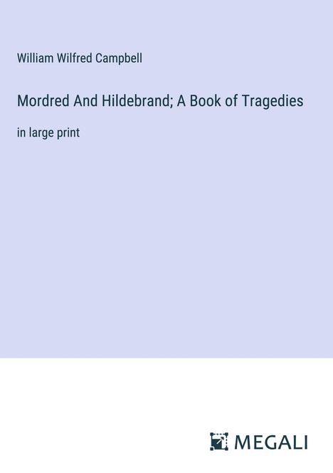 William Wilfred Campbell: Mordred And Hildebrand; A Book of Tragedies, Buch
