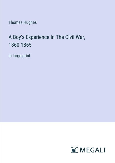 Thomas Hughes: A Boy's Experience In The Civil War, 1860-1865, Buch