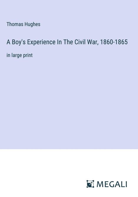 Thomas Hughes: A Boy's Experience In The Civil War, 1860-1865, Buch