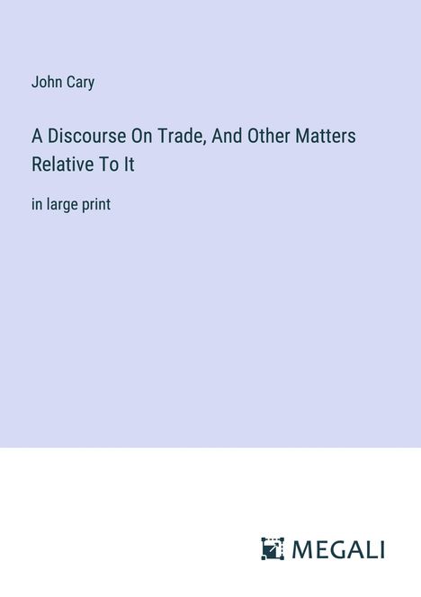 John Cary: A Discourse On Trade, And Other Matters Relative To It, Buch