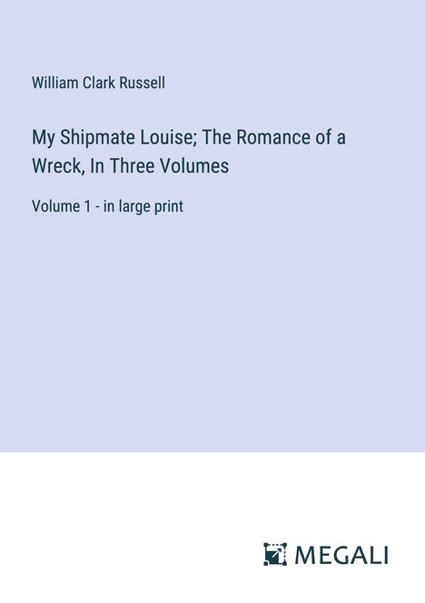 William Clark Russell: My Shipmate Louise; The Romance of a Wreck, In Three Volumes, Buch