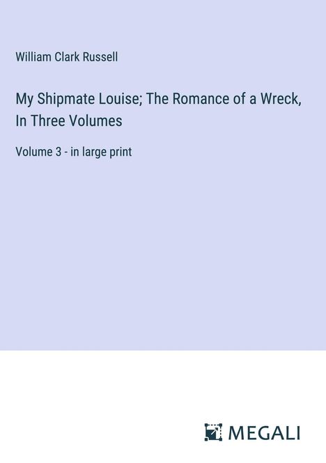 William Clark Russell: My Shipmate Louise; The Romance of a Wreck, In Three Volumes, Buch