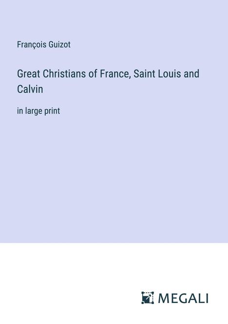 François Guizot: Great Christians of France, Saint Louis and Calvin, Buch