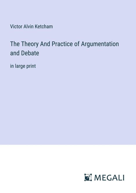 Victor Alvin Ketcham: The Theory And Practice of Argumentation and Debate, Buch