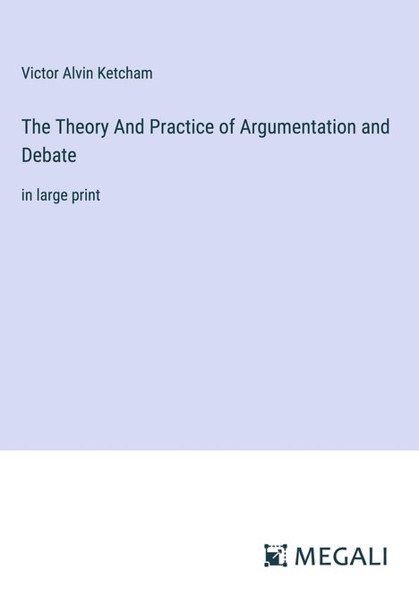 Victor Alvin Ketcham: The Theory And Practice of Argumentation and Debate, Buch