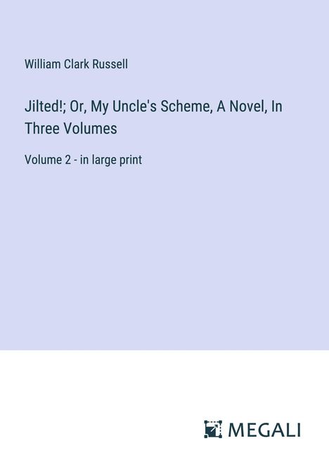 William Clark Russell: Jilted!; Or, My Uncle's Scheme, A Novel, In Three Volumes, Buch