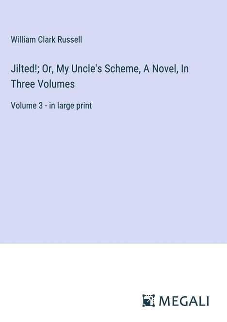 William Clark Russell: Jilted!; Or, My Uncle's Scheme, A Novel, In Three Volumes, Buch