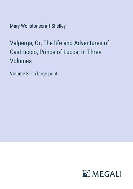 Mary Wollstonecraft Shelley: Valperga; Or, The life and Adventures of Castruccio, Prince of Lucca, In Three Volumes, Buch