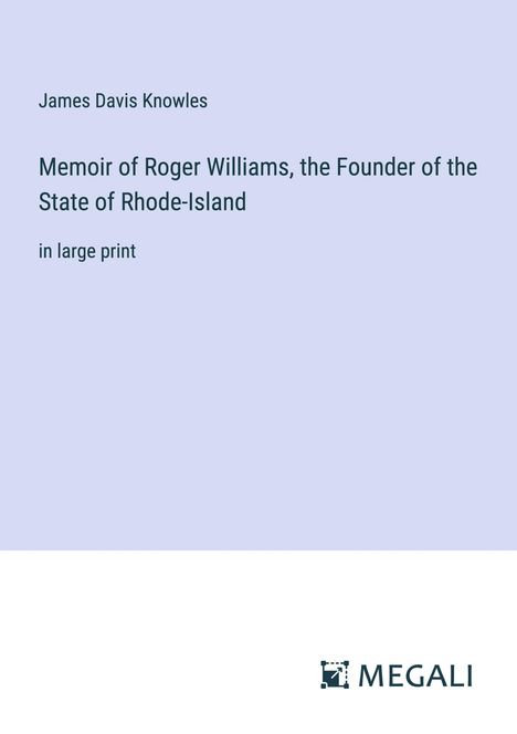 James Davis Knowles: Memoir of Roger Williams, the Founder of the State of Rhode-Island, Buch