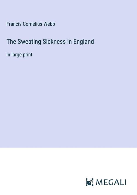 Francis Cornelius Webb: The Sweating Sickness in England, Buch