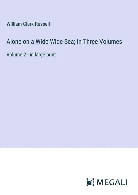 William Clark Russell: Alone on a Wide Wide Sea; In Three Volumes, Buch