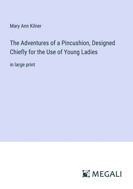 Mary Ann Kilner: The Adventures of a Pincushion, Designed Chiefly for the Use of Young Ladies, Buch