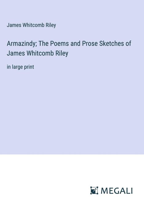 James Whitcomb Riley: Armazindy; The Poems and Prose Sketches of James Whitcomb Riley, Buch