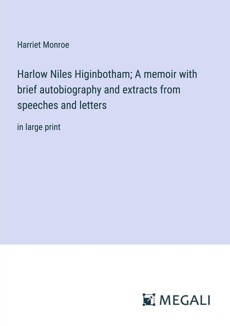 Harriet Monroe: Harlow Niles Higinbotham; A memoir with brief autobiography and extracts from speeches and letters, Buch
