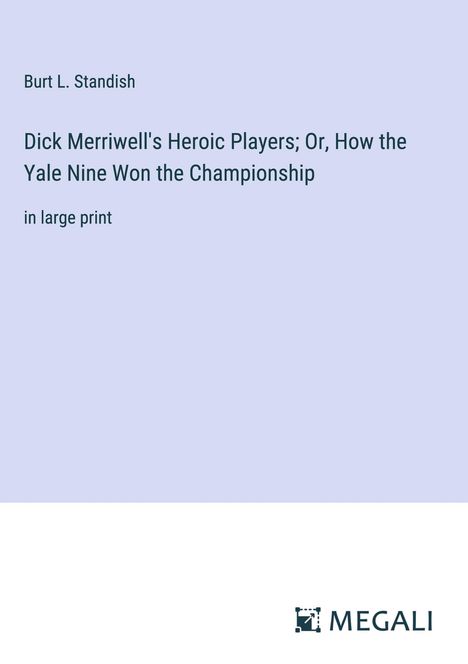 Burt L. Standish: Dick Merriwell's Heroic Players; Or, How the Yale Nine Won the Championship, Buch