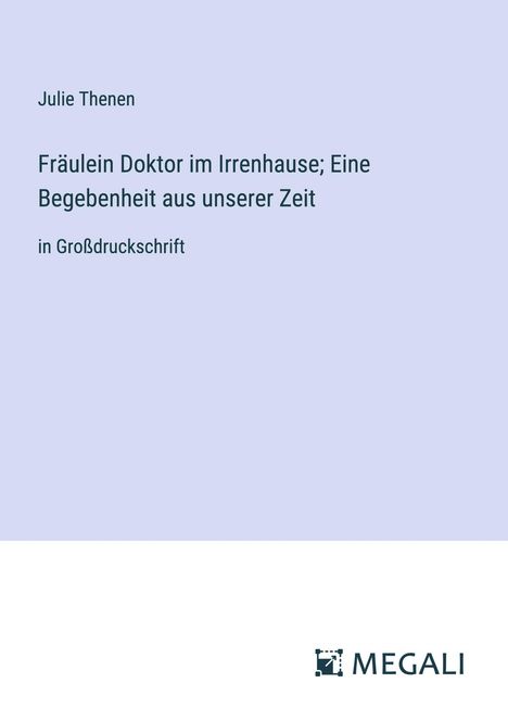 Julie Thenen: Fräulein Doktor im Irrenhause; Eine Begebenheit aus unserer Zeit, Buch