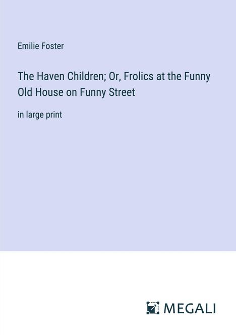 Emilie Foster: The Haven Children; Or, Frolics at the Funny Old House on Funny Street, Buch