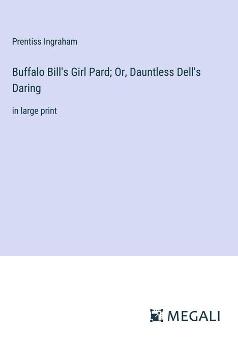 Prentiss Ingraham: Buffalo Bill's Girl Pard; Or, Dauntless Dell's Daring, Buch