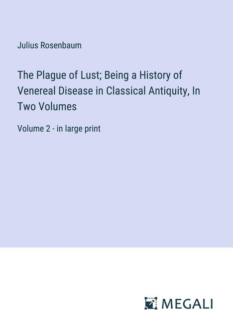 Julius Rosenbaum: The Plague of Lust; Being a History of Venereal Disease in Classical Antiquity, In Two Volumes, Buch