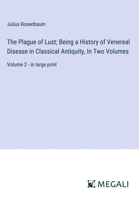 Julius Rosenbaum: The Plague of Lust; Being a History of Venereal Disease in Classical Antiquity, In Two Volumes, Buch