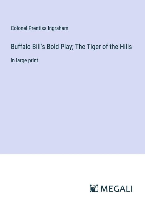 Colonel Prentiss Ingraham: Buffalo Bill's Bold Play; The Tiger of the Hills, Buch