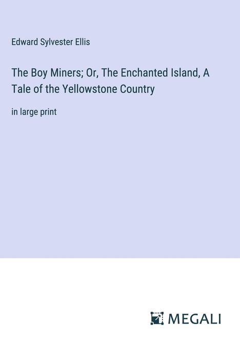 Edward Sylvester Ellis: The Boy Miners; Or, The Enchanted Island, A Tale of the Yellowstone Country, Buch