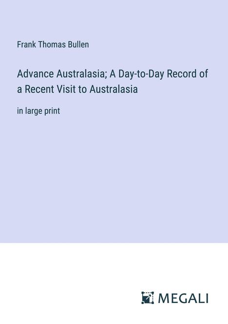Frank Thomas Bullen: Advance Australasia; A Day-to-Day Record of a Recent Visit to Australasia, Buch