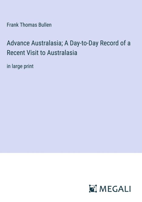 Frank Thomas Bullen: Advance Australasia; A Day-to-Day Record of a Recent Visit to Australasia, Buch