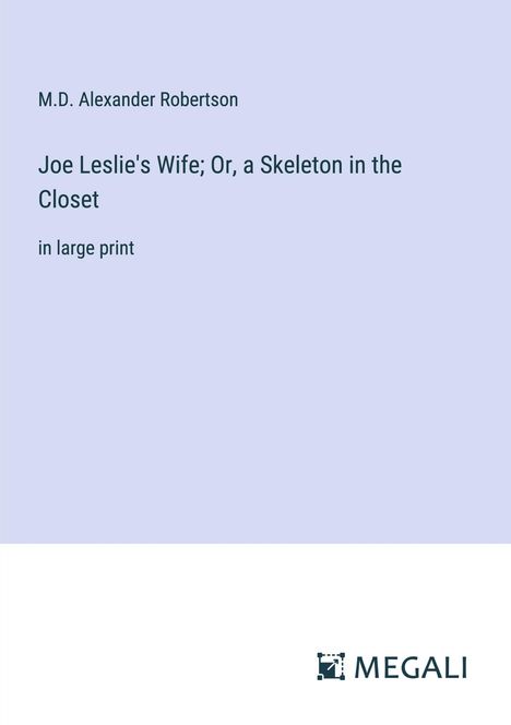 M. D. Alexander Robertson: Joe Leslie's Wife; Or, a Skeleton in the Closet, Buch