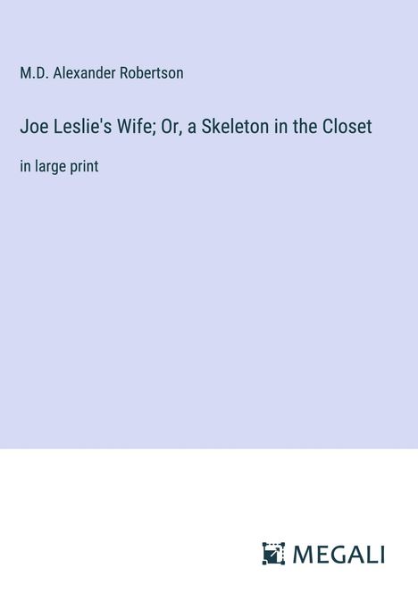 M. D. Alexander Robertson: Joe Leslie's Wife; Or, a Skeleton in the Closet, Buch