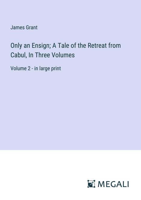 James Grant: Only an Ensign; A Tale of the Retreat from Cabul, In Three Volumes, Buch