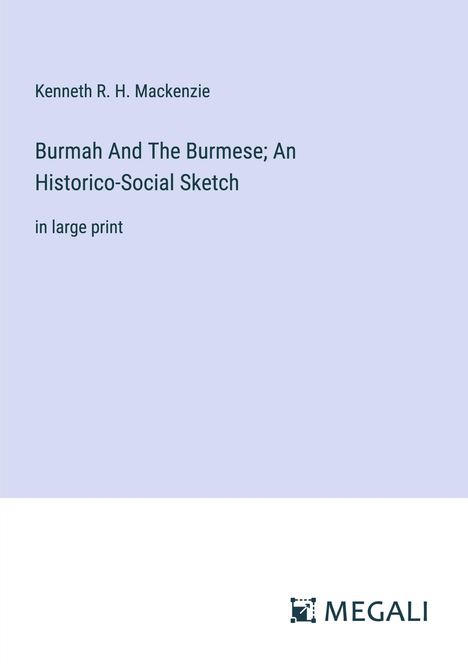 Kenneth R. H. Mackenzie: Burmah And The Burmese; An Historico-Social Sketch, Buch