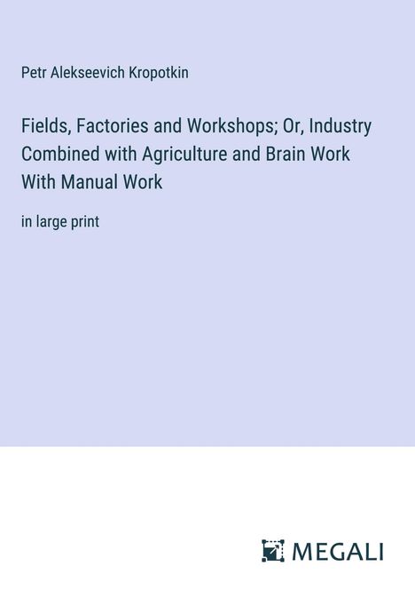 Petr Alekseevich Kropotkin: Fields, Factories and Workshops; Or, Industry Combined with Agriculture and Brain Work With Manual Work, Buch