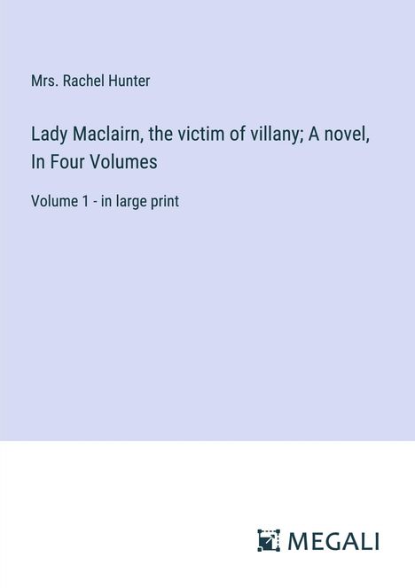 Rachel Hunter: Lady Maclairn, the victim of villany; A novel, In Four Volumes, Buch