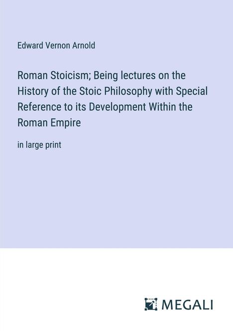 Edward Vernon Arnold: Roman Stoicism; Being lectures on the History of the Stoic Philosophy with Special Reference to its Development Within the Roman Empire, Buch