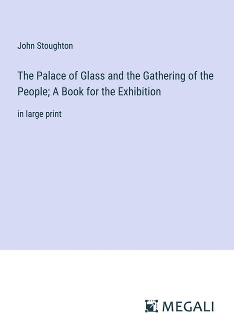 John Stoughton: The Palace of Glass and the Gathering of the People; A Book for the Exhibition, Buch