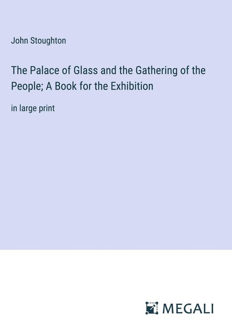 John Stoughton: The Palace of Glass and the Gathering of the People; A Book for the Exhibition, Buch