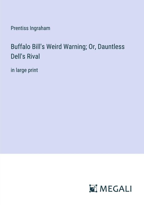 Prentiss Ingraham: Buffalo Bill's Weird Warning; Or, Dauntless Dell's Rival, Buch