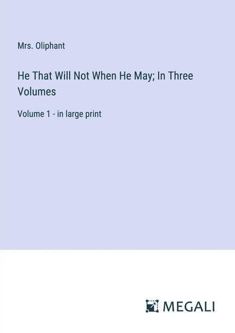 Oliphant: He That Will Not When He May; In Three Volumes, Buch