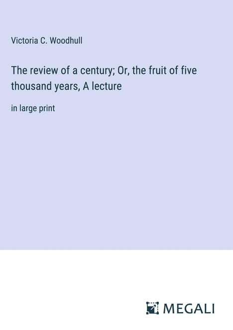 Victoria C. Woodhull: The review of a century; Or, the fruit of five thousand years, A lecture, Buch