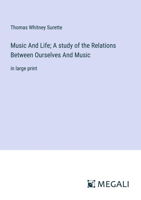 Thomas Whitney Surette: Music And Life; A study of the Relations Between Ourselves And Music, Buch