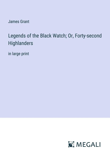 James Grant: Legends of the Black Watch; Or, Forty-second Highlanders, Buch