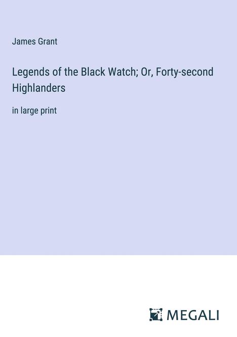 James Grant: Legends of the Black Watch; Or, Forty-second Highlanders, Buch