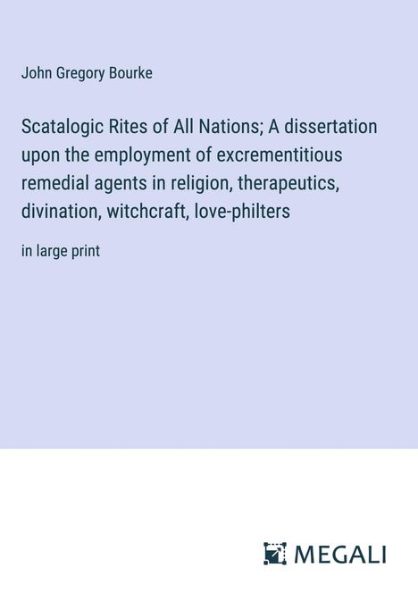 John Gregory Bourke: Scatalogic Rites of All Nations; A dissertation upon the employment of excrementitious remedial agents in religion, therapeutics, divination, witchcraft, love-philters, Buch