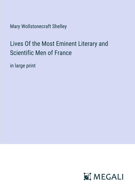 Mary Wollstonecraft Shelley: Lives Of the Most Eminent Literary and Scientific Men of France, Buch