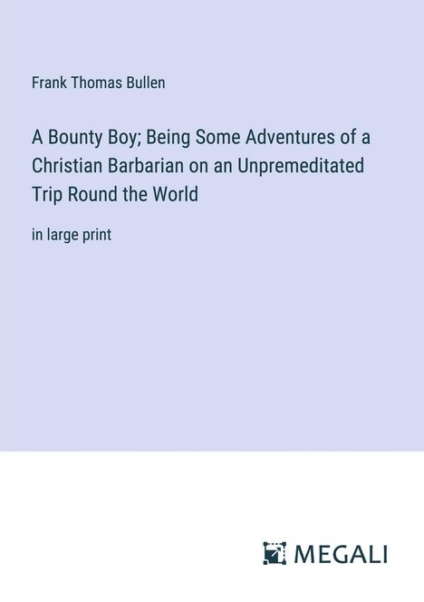 Frank Thomas Bullen: A Bounty Boy; Being Some Adventures of a Christian Barbarian on an Unpremeditated Trip Round the World, Buch