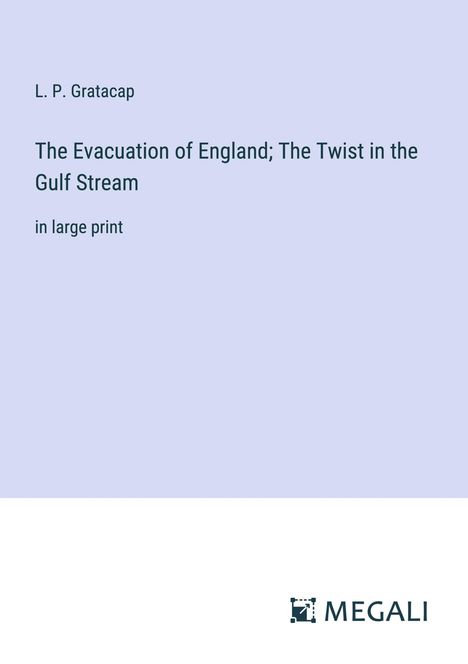 L. P. Gratacap: The Evacuation of England; The Twist in the Gulf Stream, Buch